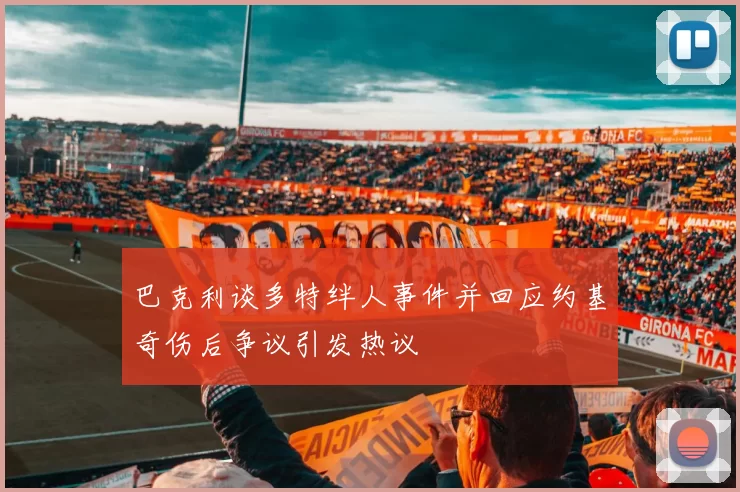 巴克利谈多特绊人事件并回应约基奇伤后争议引发热议